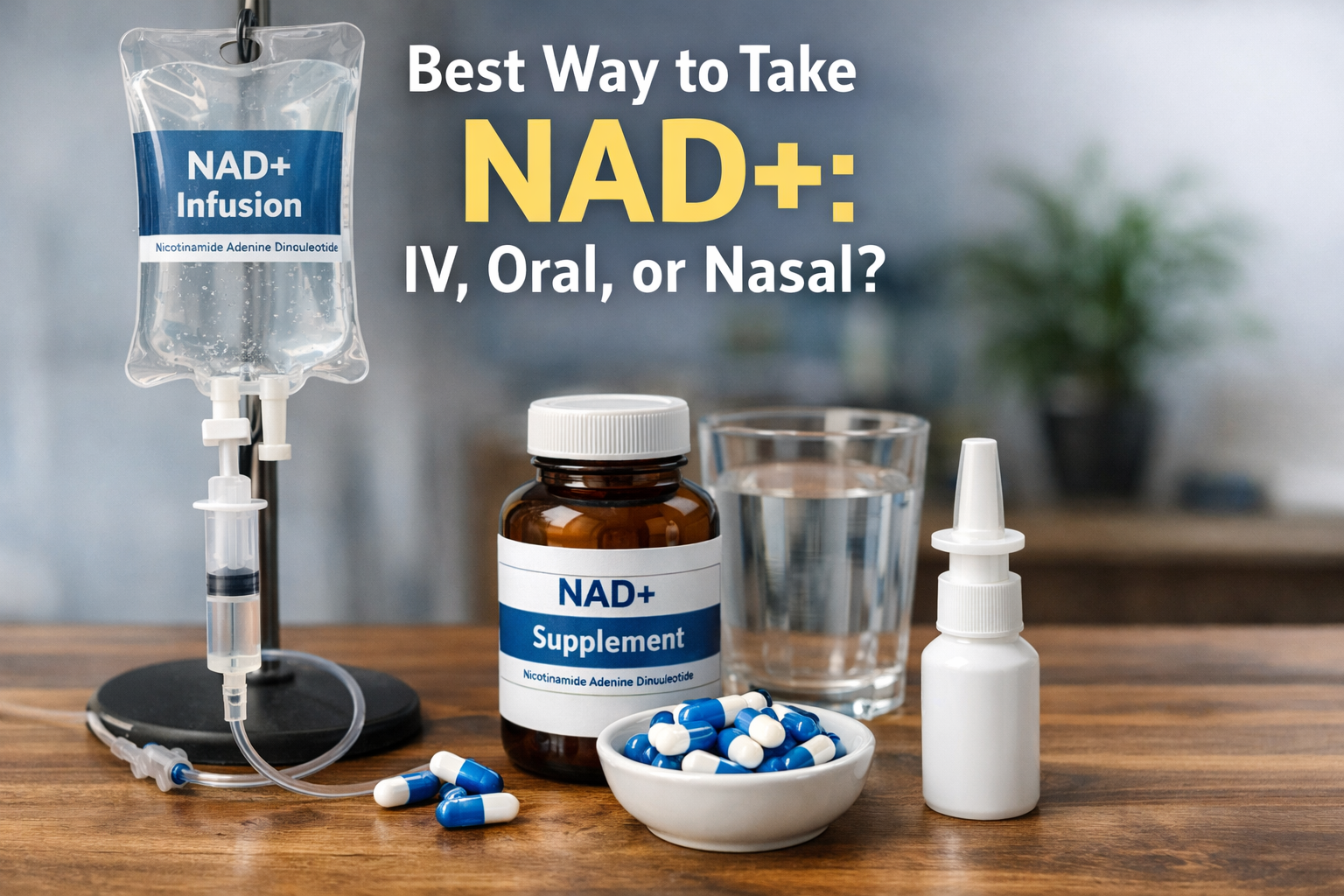 Best Way to Take NAD+: IV, Oral, or Nasal?